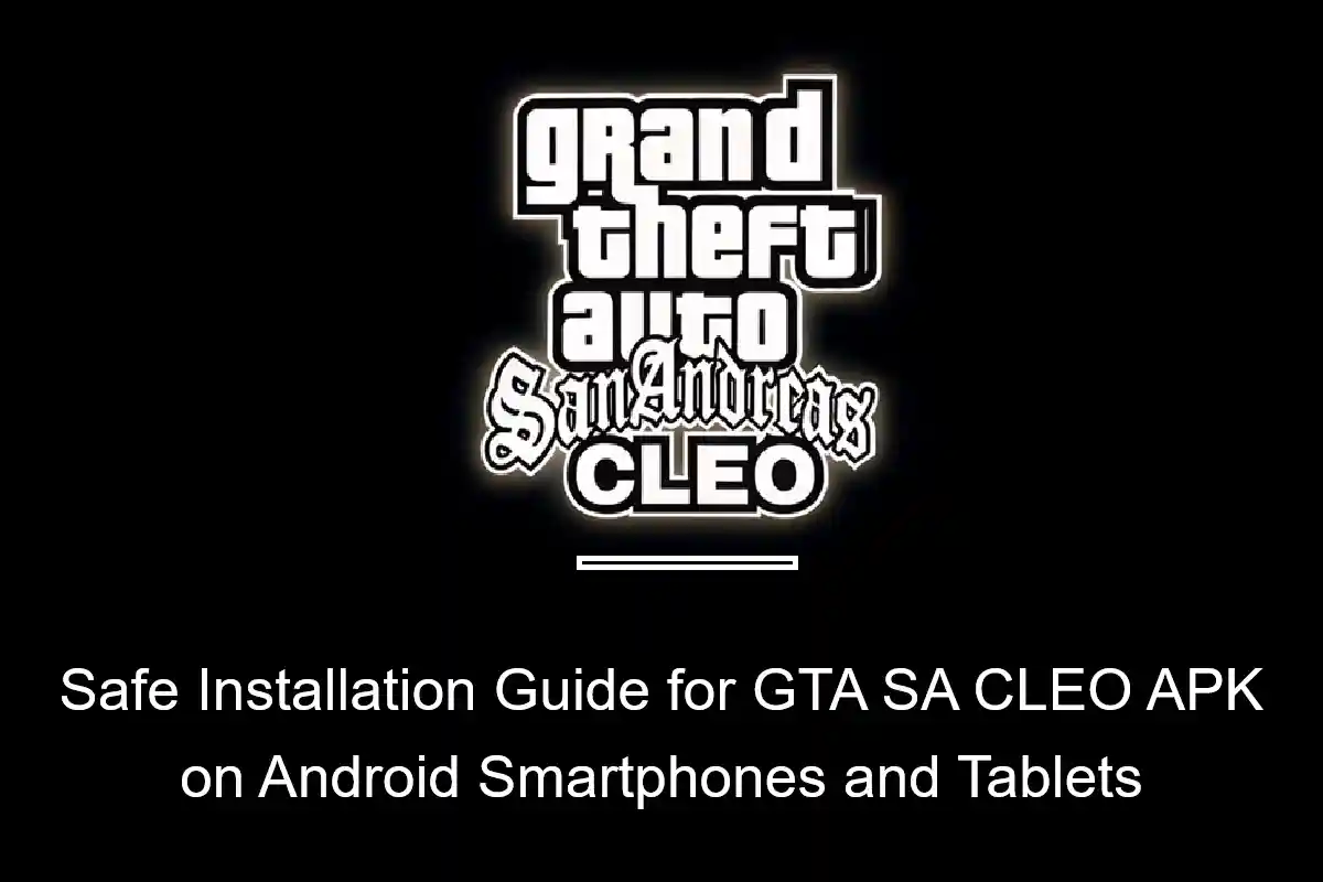 Safe Installation Guide for GTA SA CLEO APK on Android Smartphones and Tablets